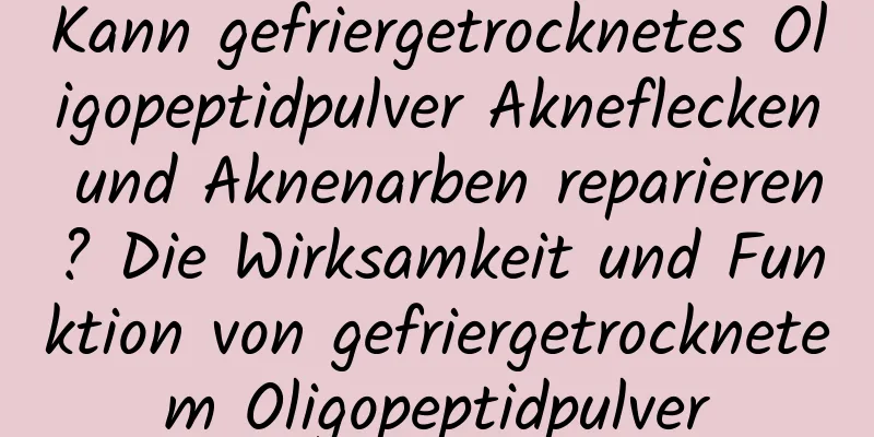 Kann gefriergetrocknetes Oligopeptidpulver Akneflecken und Aknenarben reparieren? Die Wirksamkeit und Funktion von gefriergetrocknetem Oligopeptidpulver