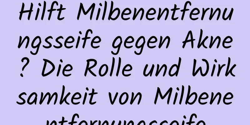 Hilft Milbenentfernungsseife gegen Akne? Die Rolle und Wirksamkeit von Milbenentfernungsseife