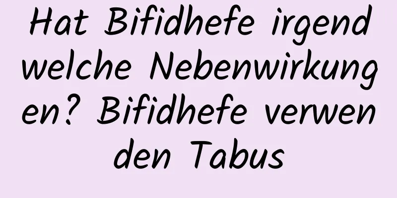 Hat Bifidhefe irgendwelche Nebenwirkungen? Bifidhefe verwenden Tabus