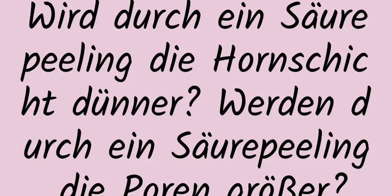 Wird durch ein Säurepeeling die Hornschicht dünner? Werden durch ein Säurepeeling die Poren größer?