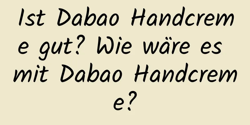 Ist Dabao Handcreme gut? Wie wäre es mit Dabao Handcreme?