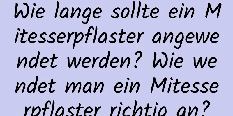 Wie lange sollte ein Mitesserpflaster angewendet werden? Wie wendet man ein Mitesserpflaster richtig an?