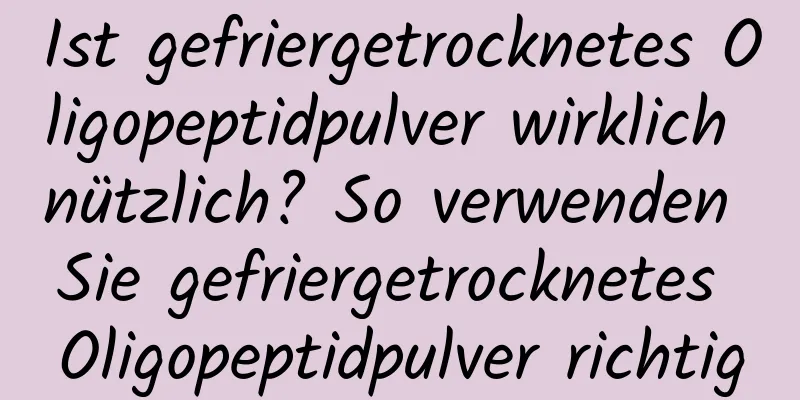 Ist gefriergetrocknetes Oligopeptidpulver wirklich nützlich? So verwenden Sie gefriergetrocknetes Oligopeptidpulver richtig