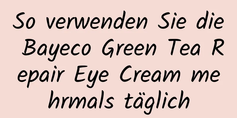 So verwenden Sie die Bayeco Green Tea Repair Eye Cream mehrmals täglich