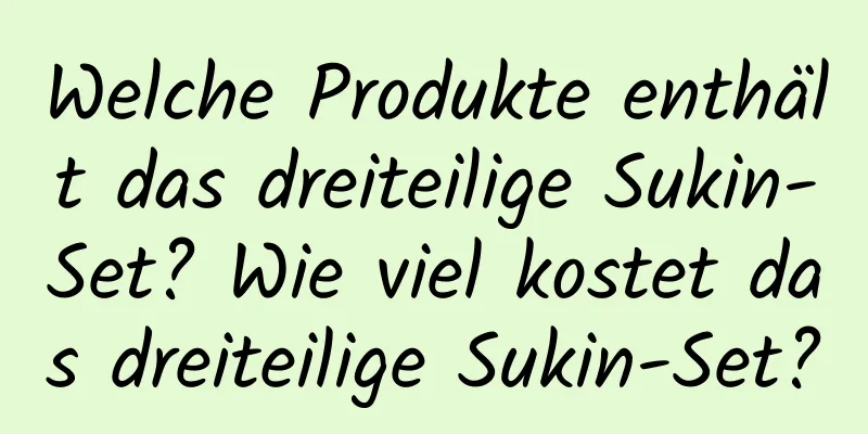 Welche Produkte enthält das dreiteilige Sukin-Set? Wie viel kostet das dreiteilige Sukin-Set?