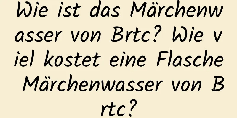 Wie ist das Märchenwasser von Brtc? Wie viel kostet eine Flasche Märchenwasser von Brtc?