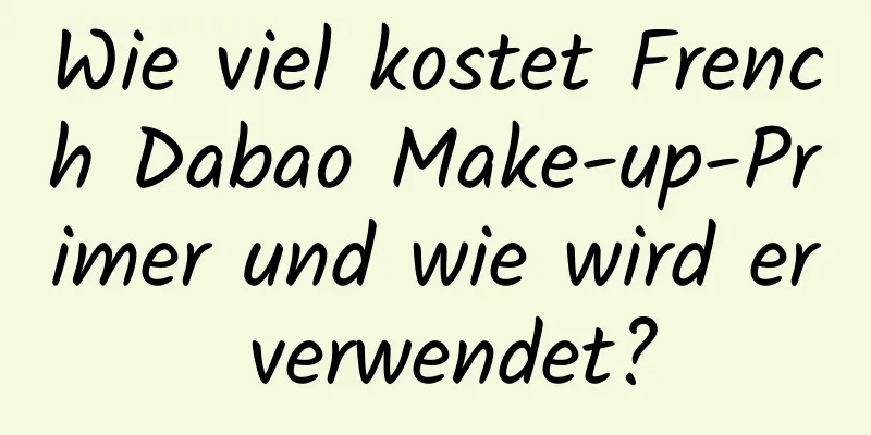 Wie viel kostet French Dabao Make-up-Primer und wie wird er verwendet?