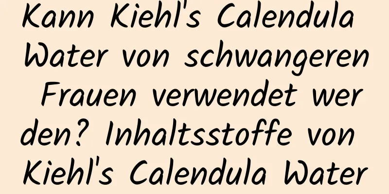 Kann Kiehl's Calendula Water von schwangeren Frauen verwendet werden? Inhaltsstoffe von Kiehl's Calendula Water