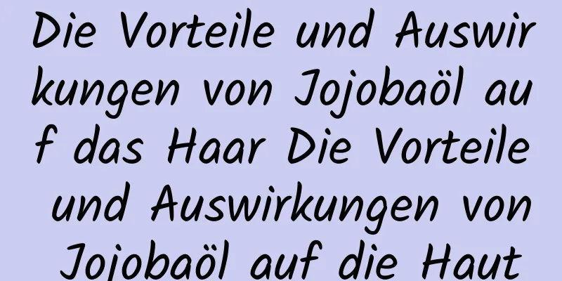 Die Vorteile und Auswirkungen von Jojobaöl auf das Haar Die Vorteile und Auswirkungen von Jojobaöl auf die Haut