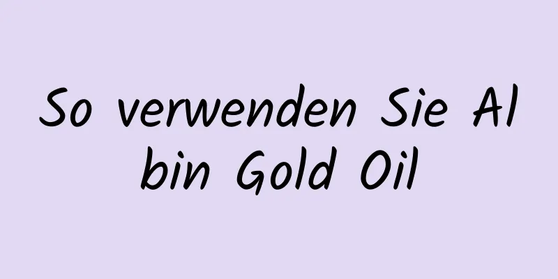 So verwenden Sie Albin Gold Oil
