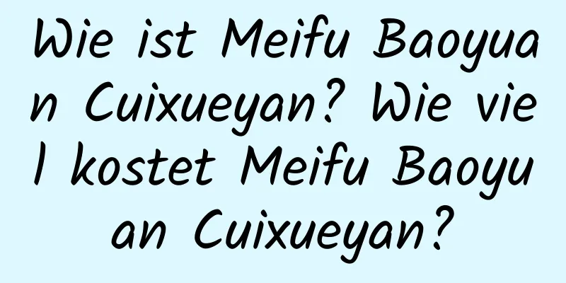 Wie ist Meifu Baoyuan Cuixueyan? Wie viel kostet Meifu Baoyuan Cuixueyan?