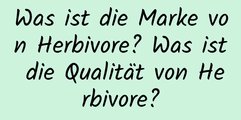 Was ist die Marke von Herbivore? Was ist die Qualität von Herbivore?