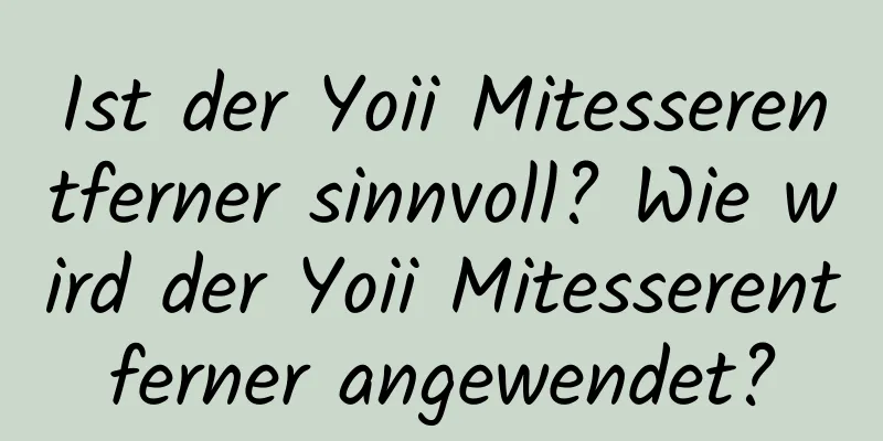 Ist der Yoii Mitesserentferner sinnvoll? Wie wird der Yoii Mitesserentferner angewendet?