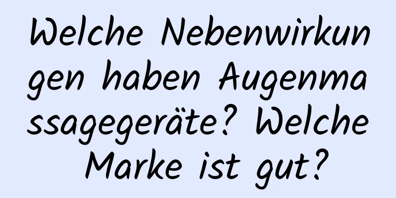 Welche Nebenwirkungen haben Augenmassagegeräte? Welche Marke ist gut?