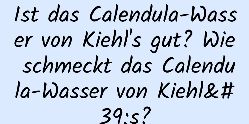 Ist das Calendula-Wasser von Kiehl's gut? Wie schmeckt das Calendula-Wasser von Kiehl's?
