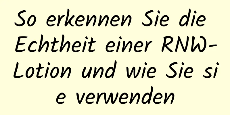 So erkennen Sie die Echtheit einer RNW-Lotion und wie Sie sie verwenden