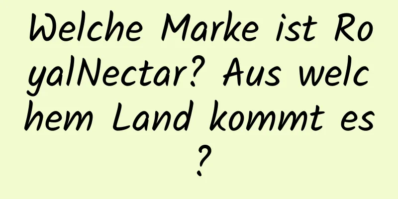 Welche Marke ist RoyalNectar? Aus welchem ​​Land kommt es?