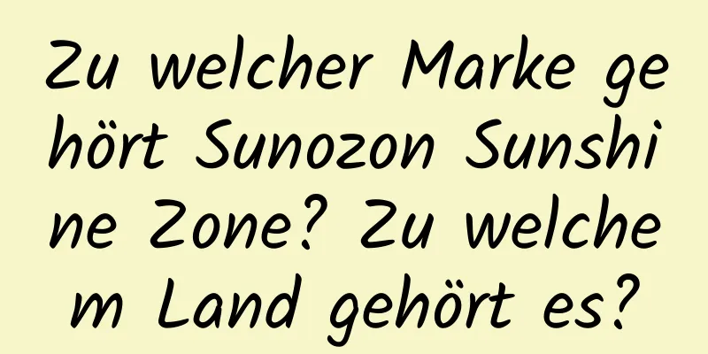 Zu welcher Marke gehört Sunozon Sunshine Zone? Zu welchem ​​Land gehört es?