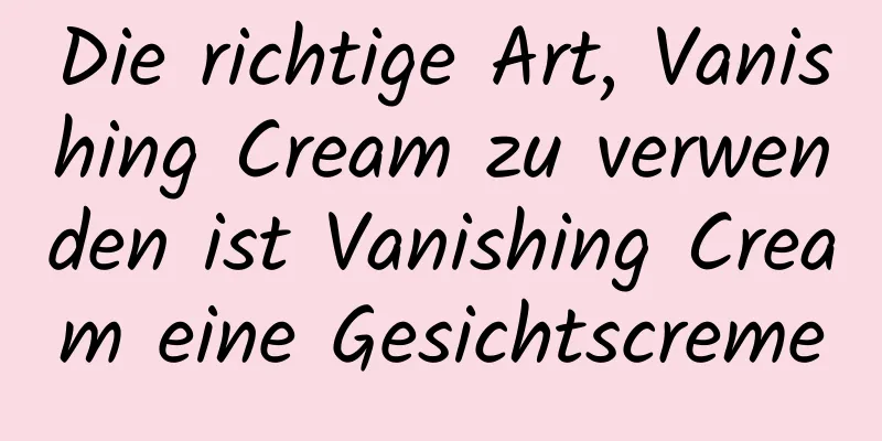Die richtige Art, Vanishing Cream zu verwenden ist Vanishing Cream eine Gesichtscreme