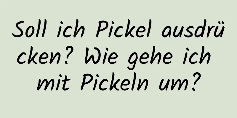 Soll ich Pickel ausdrücken? Wie gehe ich mit Pickeln um?