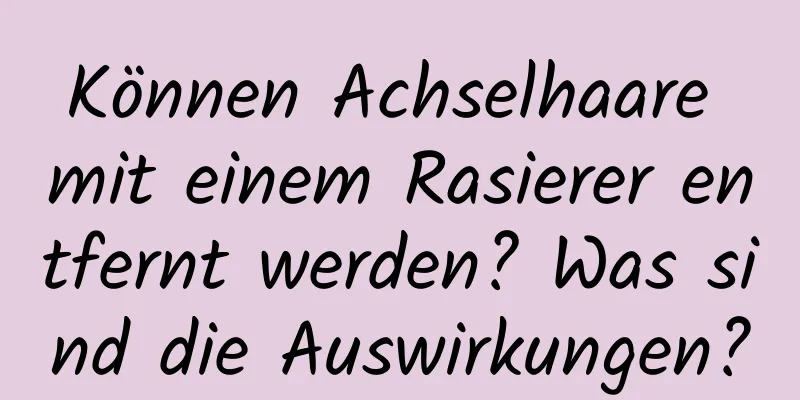 Können Achselhaare mit einem Rasierer entfernt werden? Was sind die Auswirkungen?