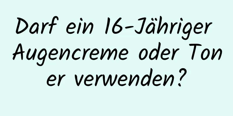Darf ein 16-Jähriger Augencreme oder Toner verwenden?