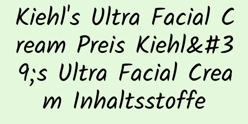 Kiehl's Ultra Facial Cream Preis Kiehl's Ultra Facial Cream Inhaltsstoffe
