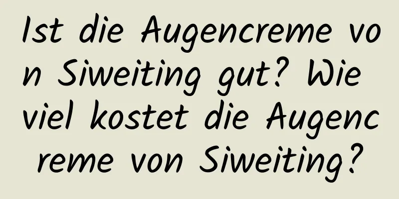 Ist die Augencreme von Siweiting gut? Wie viel kostet die Augencreme von Siweiting?