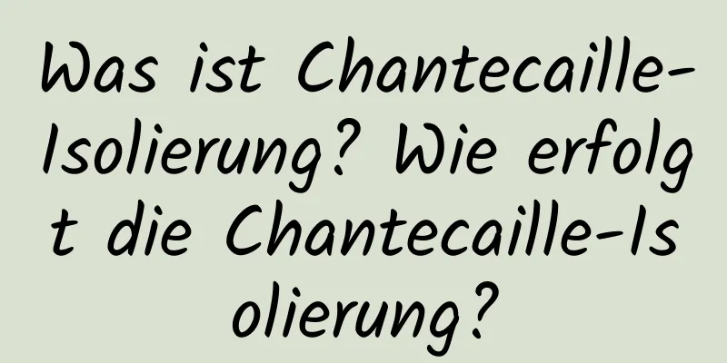 Was ist Chantecaille-Isolierung? Wie erfolgt die Chantecaille-Isolierung?