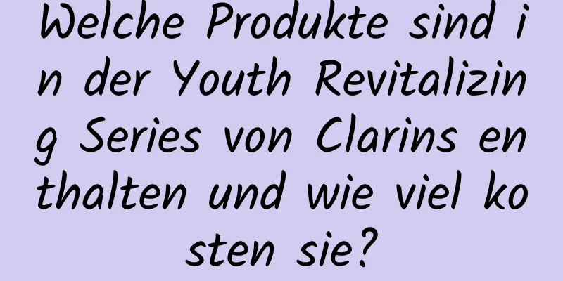 Welche Produkte sind in der Youth Revitalizing Series von Clarins enthalten und wie viel kosten sie?