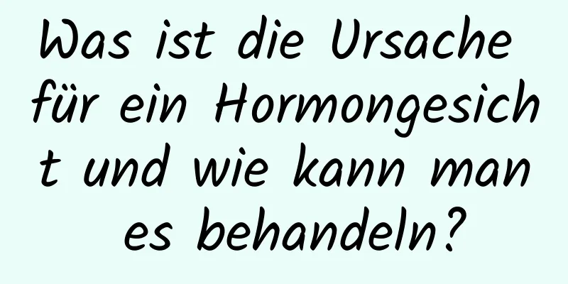 Was ist die Ursache für ein Hormongesicht und wie kann man es behandeln?