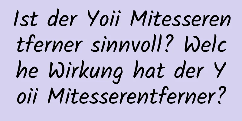 Ist der Yoii Mitesserentferner sinnvoll? Welche Wirkung hat der Yoii Mitesserentferner?
