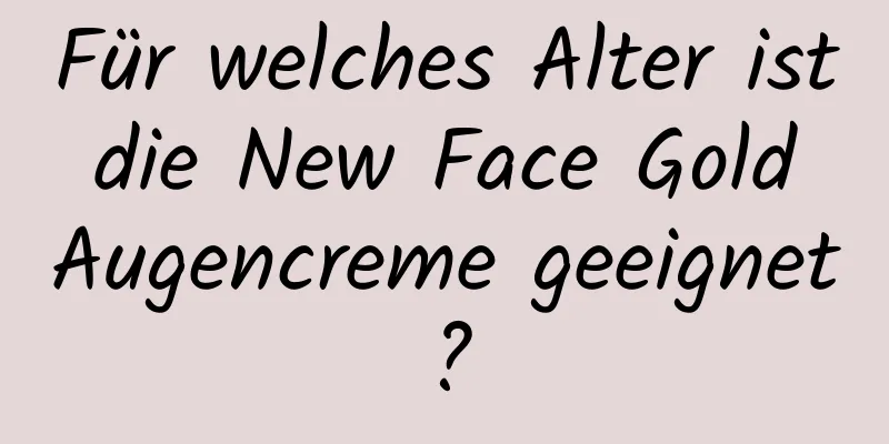 Für welches Alter ist die New Face Gold Augencreme geeignet?