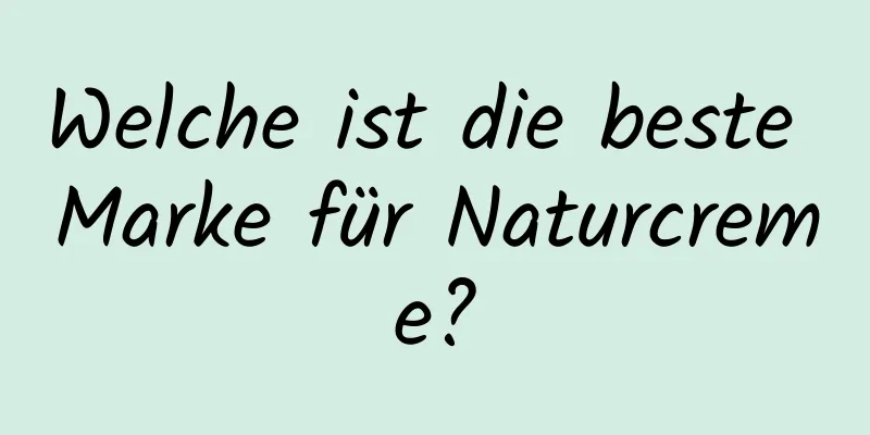 Welche ist die beste Marke für Naturcreme?