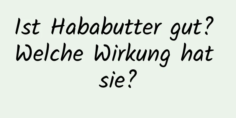 Ist Hababutter gut? Welche Wirkung hat sie?