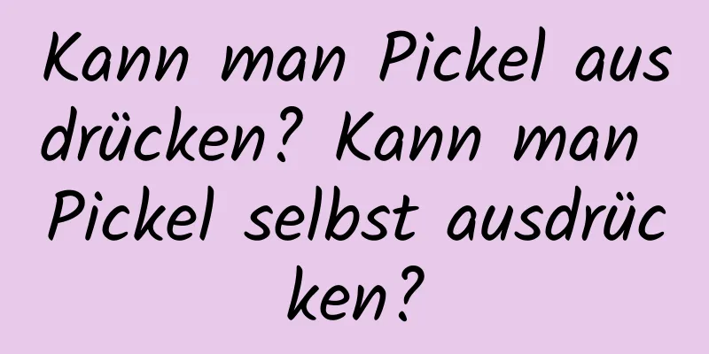 Kann man Pickel ausdrücken? Kann man Pickel selbst ausdrücken?
