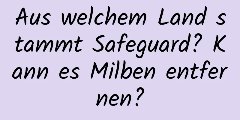 Aus welchem ​​Land stammt Safeguard? Kann es Milben entfernen?