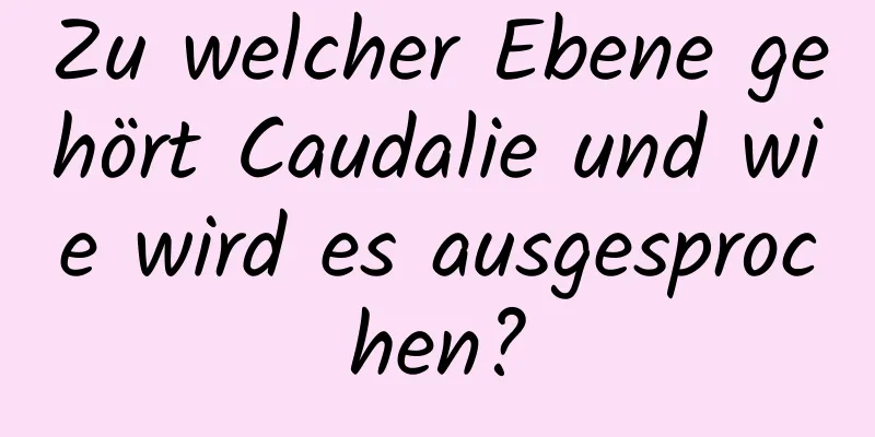 Zu welcher Ebene gehört Caudalie und wie wird es ausgesprochen?