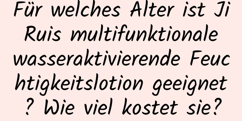 Für welches Alter ist Ji Ruis multifunktionale wasseraktivierende Feuchtigkeitslotion geeignet? Wie viel kostet sie?
