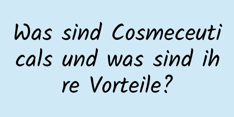 Was sind Cosmeceuticals und was sind ihre Vorteile?