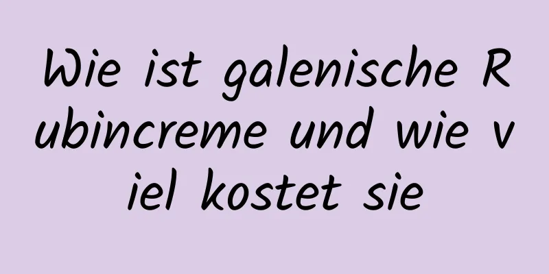 Wie ist galenische Rubincreme und wie viel kostet sie