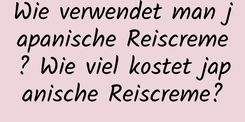 Wie verwendet man japanische Reiscreme? Wie viel kostet japanische Reiscreme?