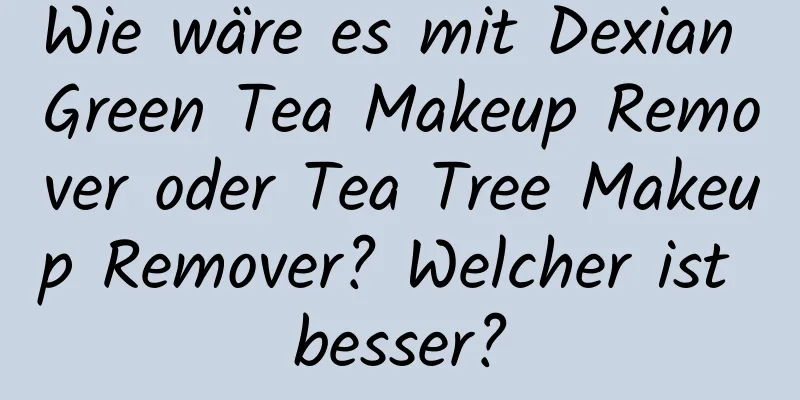 Wie wäre es mit Dexian Green Tea Makeup Remover oder Tea Tree Makeup Remover? Welcher ist besser?