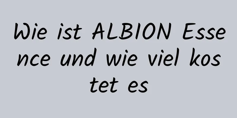 Wie ist ALBION Essence und wie viel kostet es