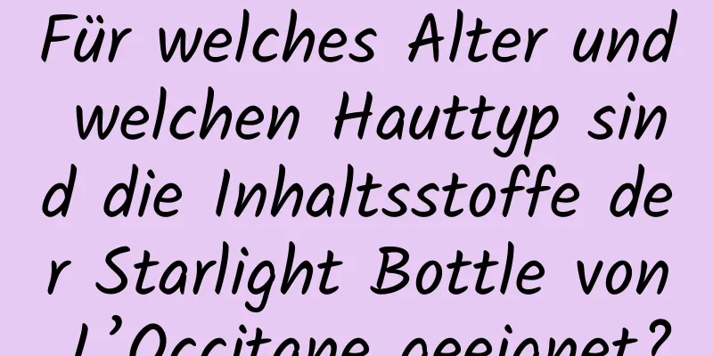 Für welches Alter und welchen Hauttyp sind die Inhaltsstoffe der Starlight Bottle von L’Occitane geeignet?