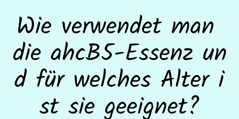 Wie verwendet man die ahcB5-Essenz und für welches Alter ist sie geeignet?