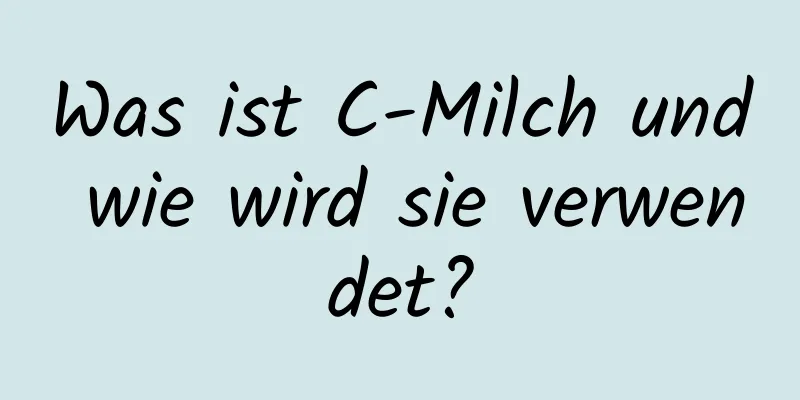 Was ist C-Milch und wie wird sie verwendet?