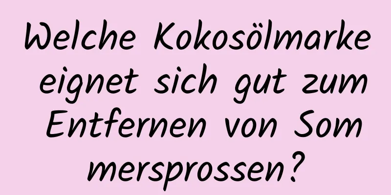 Welche Kokosölmarke eignet sich gut zum Entfernen von Sommersprossen?
