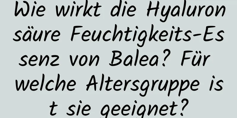 Wie wirkt die Hyaluronsäure Feuchtigkeits-Essenz von Balea? Für welche Altersgruppe ist sie geeignet?