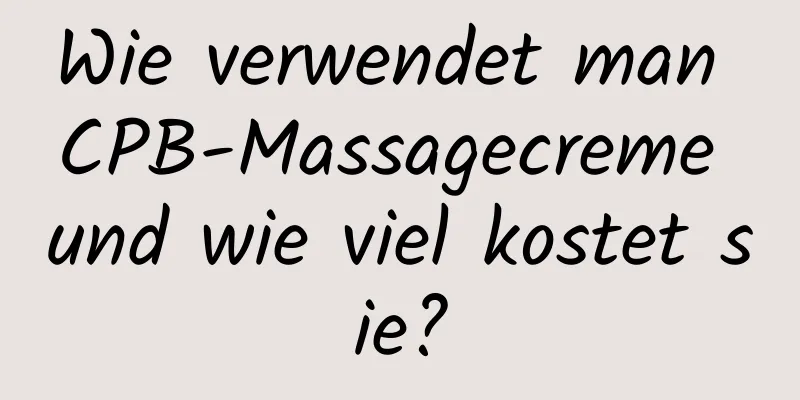 Wie verwendet man CPB-Massagecreme und wie viel kostet sie?